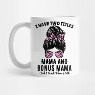 I Have Two Titles Mama And Bonus Mama And I Rock Them Both Mug